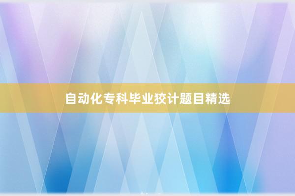 自动化专科毕业狡计题目精选